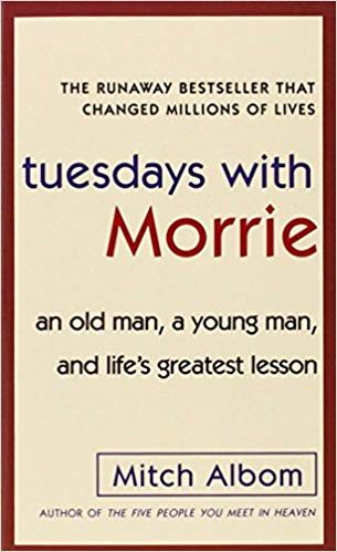 Tuesdays with morrie: an old man, a young man, and lifes greatest lesson