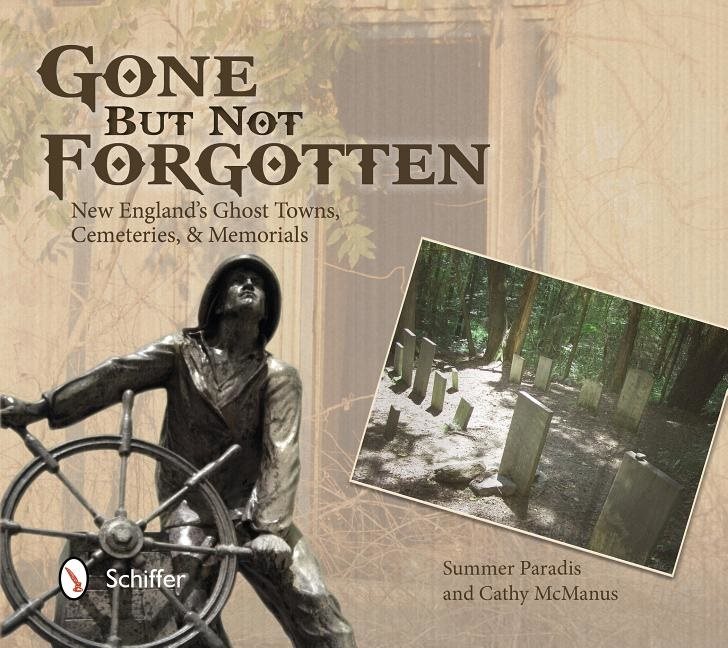 Gone but not forgotten - new englands ghost towns, cemeteries, & memorials