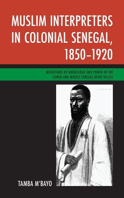 Muslim interpreters in colonial senegal, 1850-1920 - mediations of knowledg