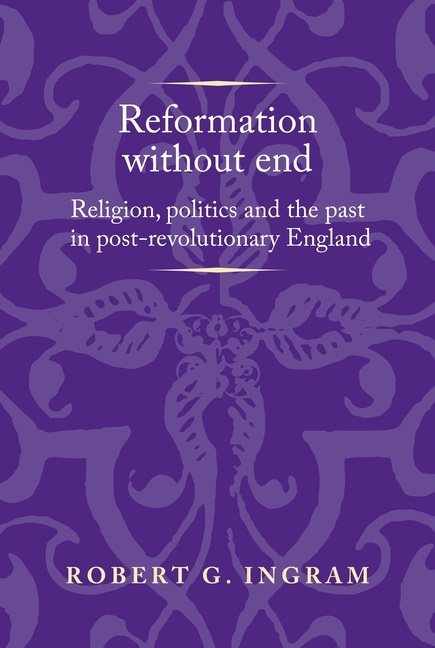 Reformation without end - religion, politics and the past in post-revolutio