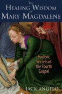 Healing Wisdom Of Mary Magdalene : Esoteric Secrets of the Fourth Gospel