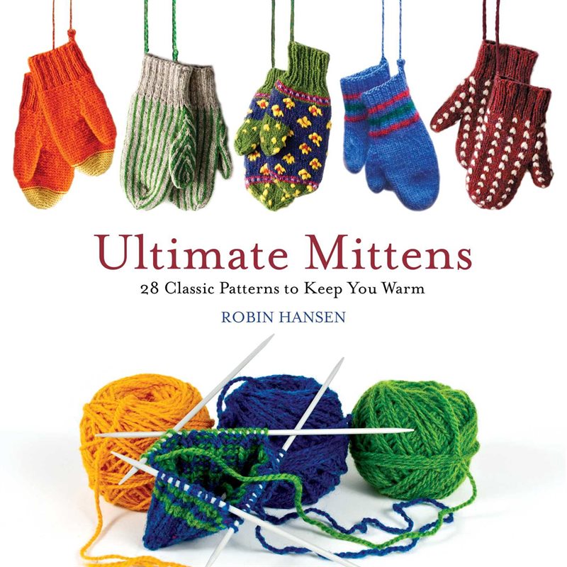 Ultimate mittens: 28 classic patterns to keep you warm
