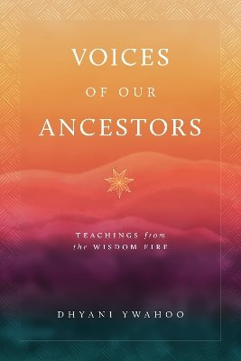 Voices of Our Ancestors: Teachings from the Wisdom Fire