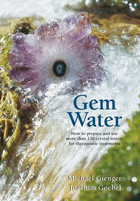 Gem water - how to prepare and use more than 130 crystal waters for therape