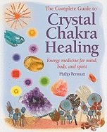 Complete guide to crystal chakra healing - energy medicine for mind, body a