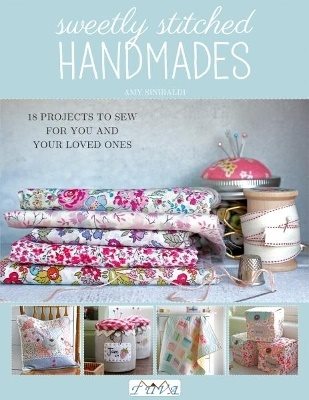 Sweetly stitched handmades - 18 projects to sew for you and your loved ones