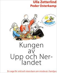 Kungen av Upp och Nerlandet : en saga för små och stora barn om missbruk i familjen