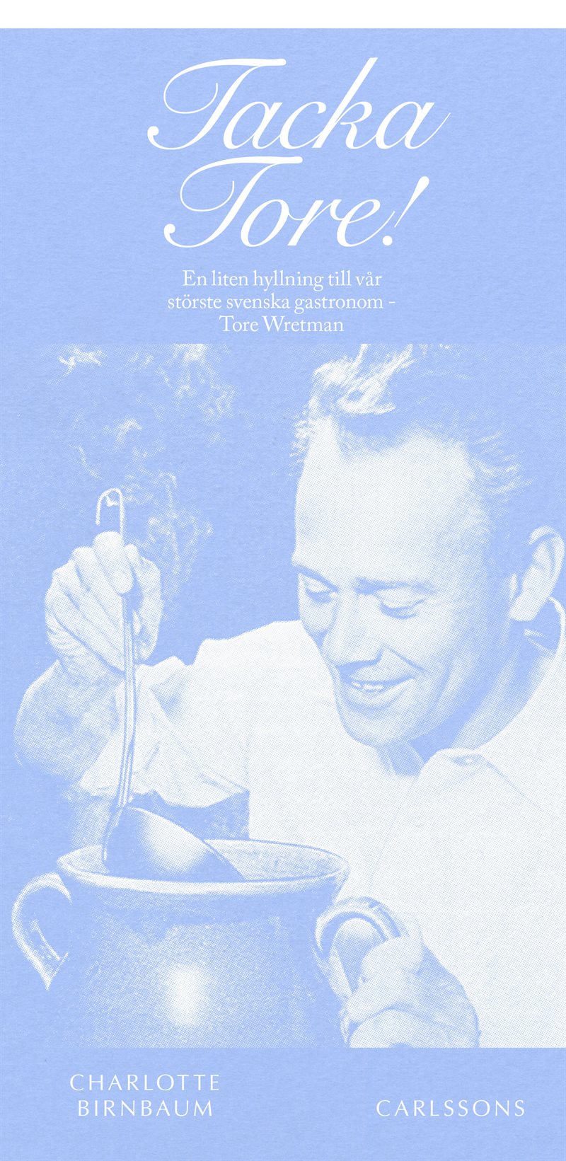 Tacka Tore! En liten hyllning till vår störste gastronom - Tore Wretman