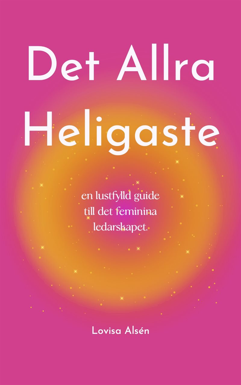 Det Allra Heligaste : en lustfylld guide till det feminina ledarskapet