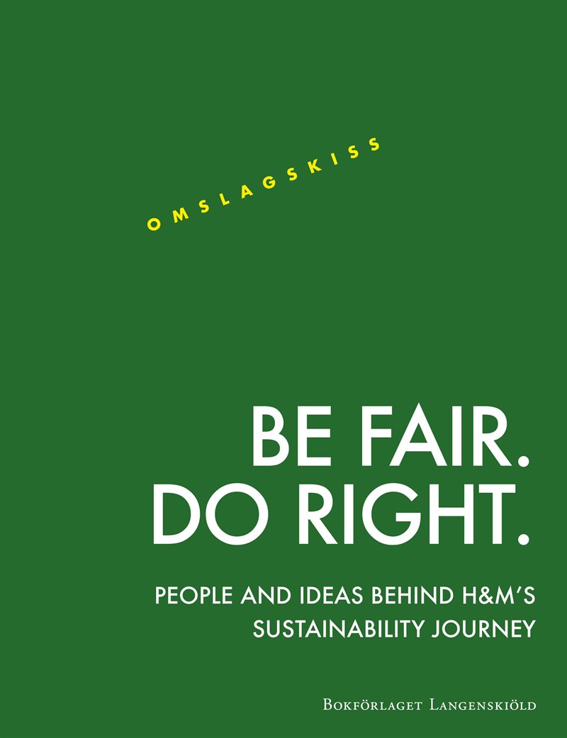 Be Fair. Do Right. People and ideas behind H&M:s Sustainability Journey