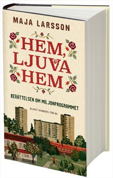 Hem, ljuva hem : Berättelsen om Miljonprogrammet