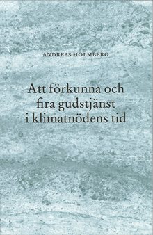 Att förkunna och fira gudstjänst i klimatnödens tid